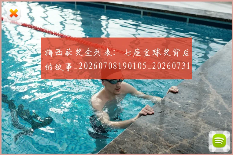 梅西获奖全列表:七座金球奖背后的故事_20260708190105_20260731182352