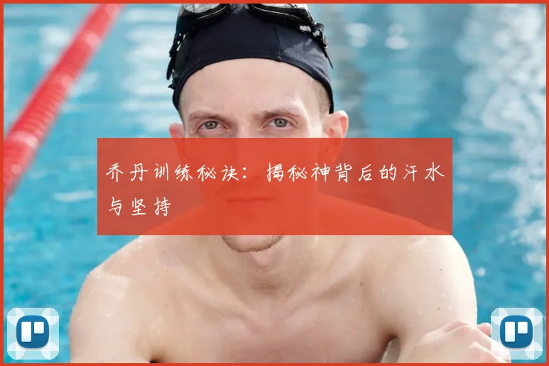 乔丹训练秘诀:揭秘神背后的汗水与坚持