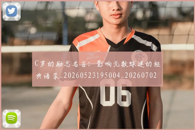 C罗的励志名言：影响无数球迷的经典语录_20260523195004_20260702164623