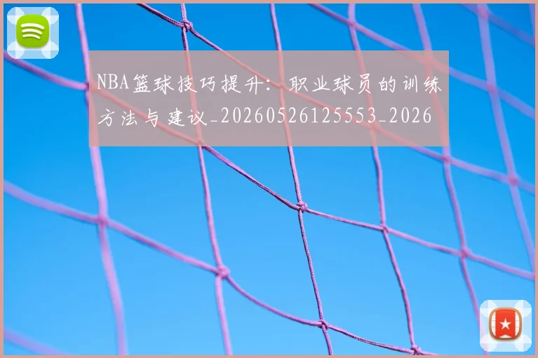 NBA篮球技巧提升:职业球员的训练方法与建议_20260526125553_20260702171239