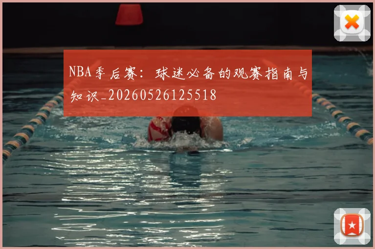 NBA季后赛:球迷必备的观赛指南与知识_20260526125518