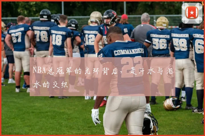 NBA总冠军的光环背后,是汗水与泪水的交织