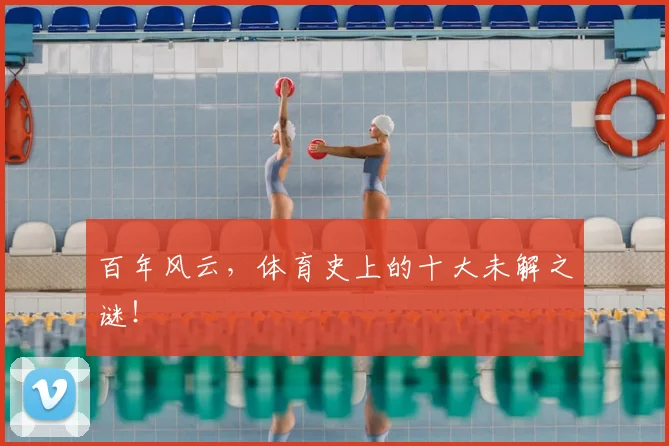 百年风云,体育史上的十大未解之谜!