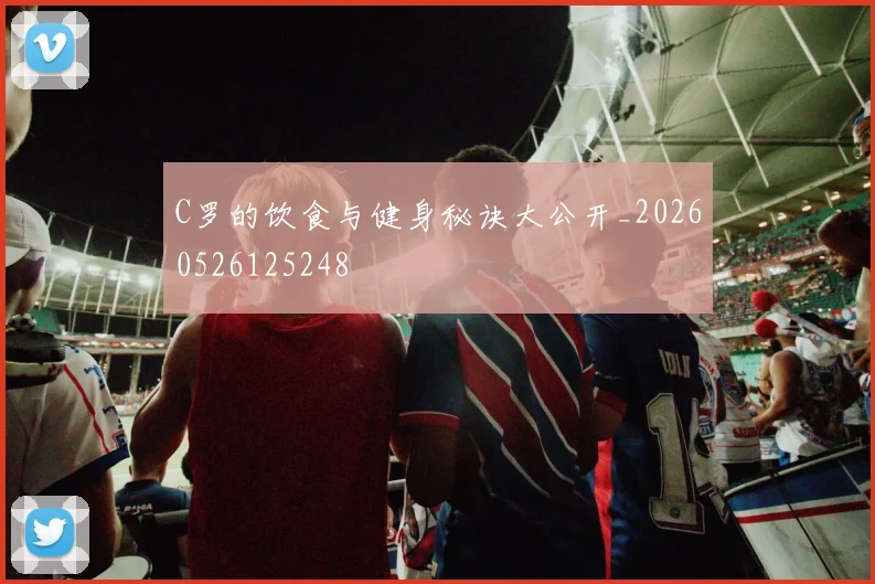 C罗的饮食与健身秘诀大公开_20260526125248